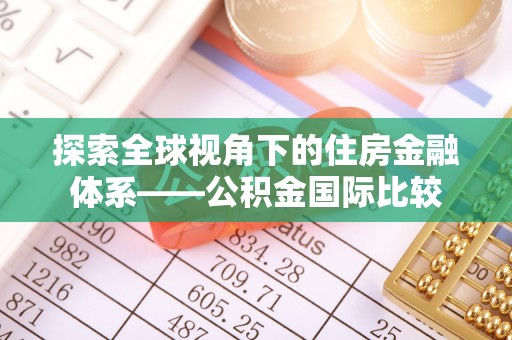 宣威探索全球视角下的住房金融体系——公积金国际比较