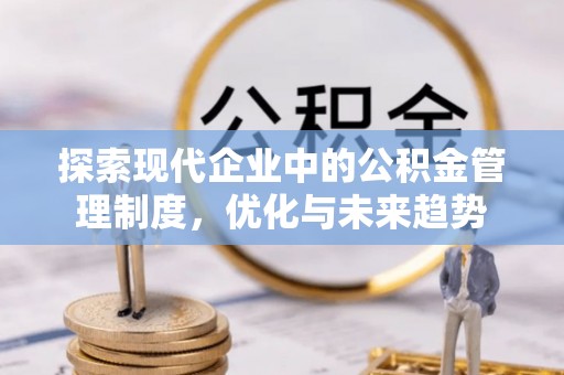 宣威探索现代企业中的公积金管理制度，优化与未来趋势