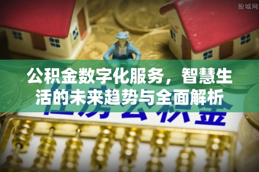 宣威公积金数字化服务，智慧生活的未来趋势与全面解析